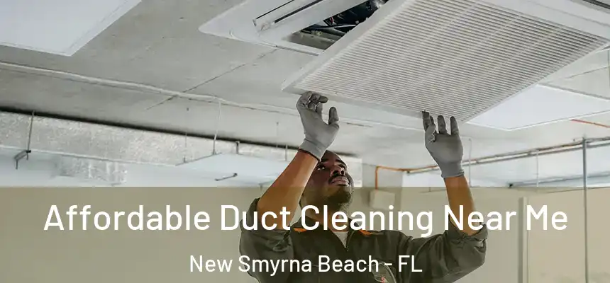 Affordable Duct Cleaning Near Me New Smyrna Beach - FL
