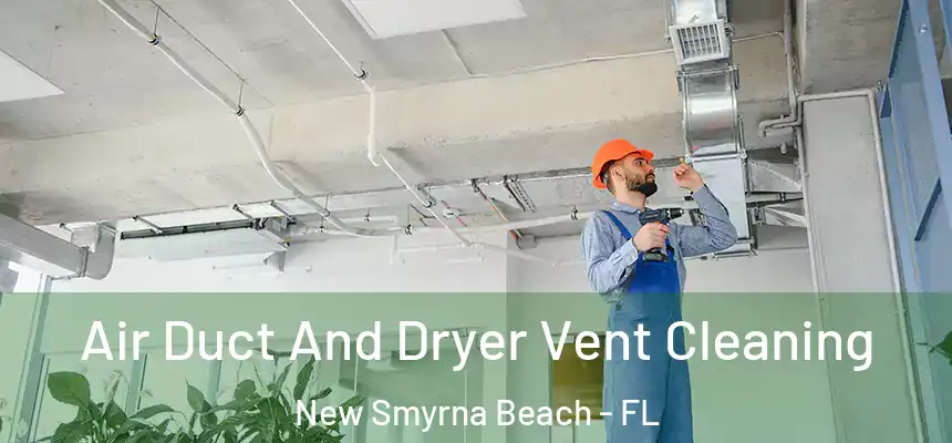 Air Duct And Dryer Vent Cleaning New Smyrna Beach - FL