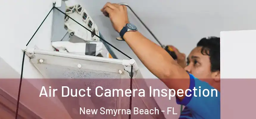 Air Duct Camera Inspection New Smyrna Beach - FL