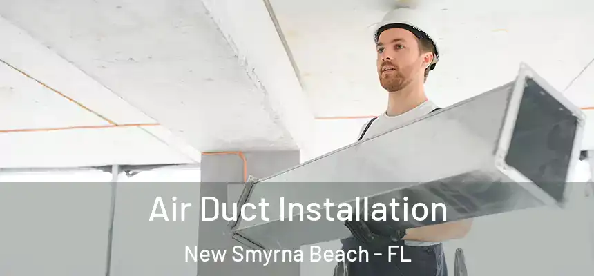 Air Duct Installation New Smyrna Beach - FL