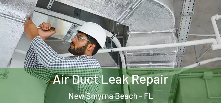 Air Duct Leak Repair New Smyrna Beach - FL