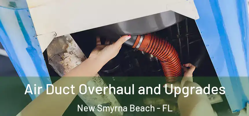 Air Duct Overhaul and Upgrades New Smyrna Beach - FL