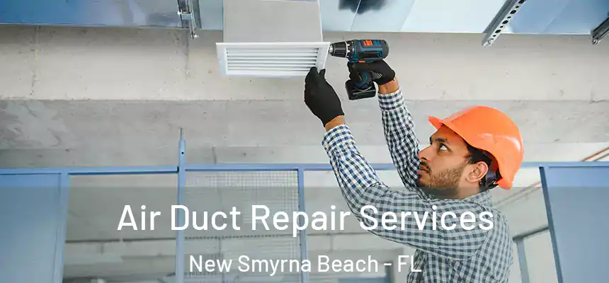 Air Duct Repair Services New Smyrna Beach - FL