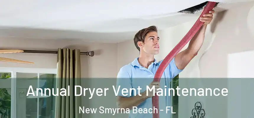 Annual Dryer Vent Maintenance New Smyrna Beach - FL