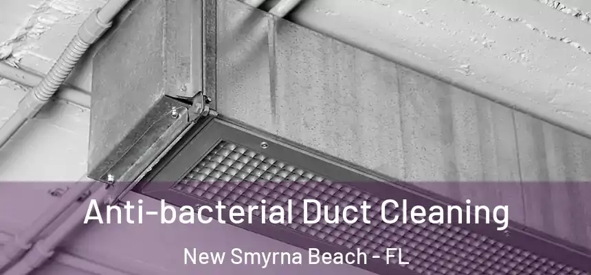 Anti-bacterial Duct Cleaning New Smyrna Beach - FL