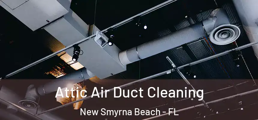 Attic Air Duct Cleaning New Smyrna Beach - FL