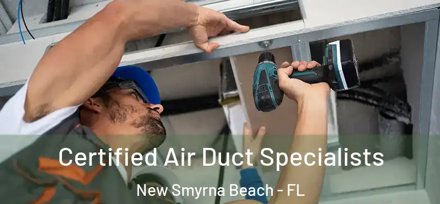 Certified Air Duct Specialists New Smyrna Beach - FL