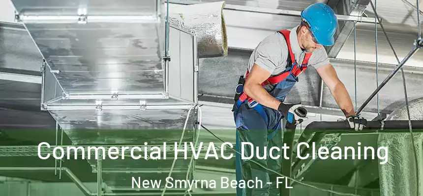 Commercial HVAC Duct Cleaning New Smyrna Beach - FL