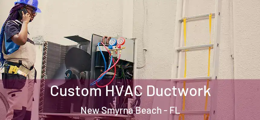 Custom HVAC Ductwork New Smyrna Beach - FL