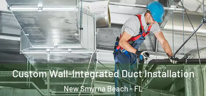 Custom Wall-Integrated Duct Installation New Smyrna Beach - FL