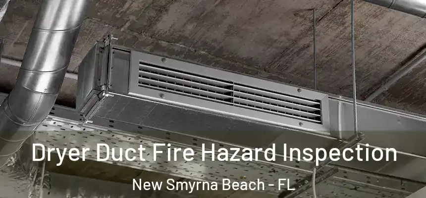 Dryer Duct Fire Hazard Inspection New Smyrna Beach - FL
