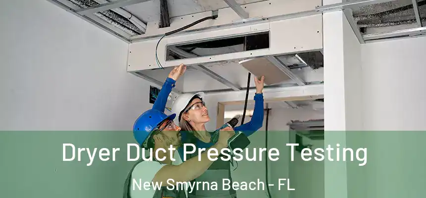 Dryer Duct Pressure Testing New Smyrna Beach - FL