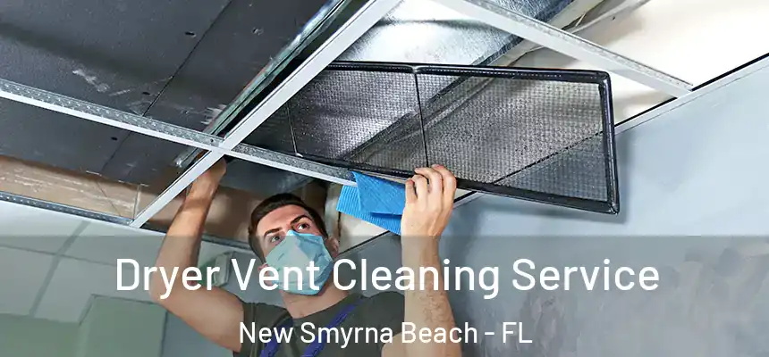 Dryer Vent Cleaning Service New Smyrna Beach - FL