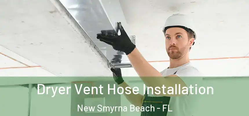 Dryer Vent Hose Installation New Smyrna Beach - FL