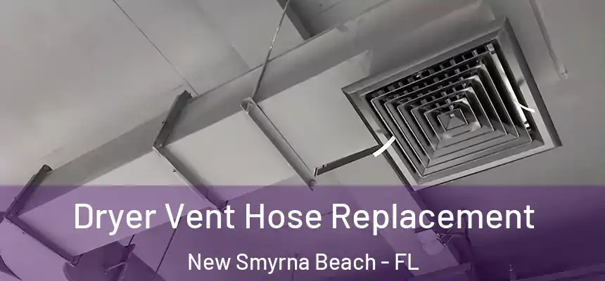 Dryer Vent Hose Replacement New Smyrna Beach - FL