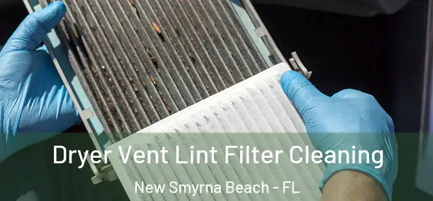 Dryer Vent Lint Filter Cleaning New Smyrna Beach - FL