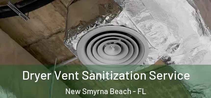 Dryer Vent Sanitization Service New Smyrna Beach - FL