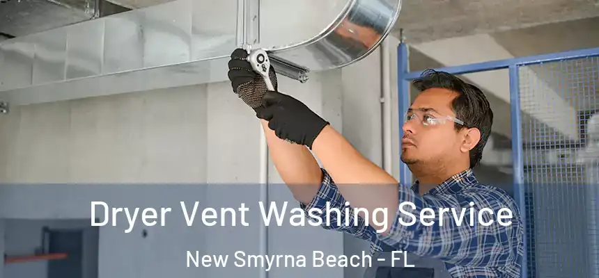 Dryer Vent Washing Service New Smyrna Beach - FL