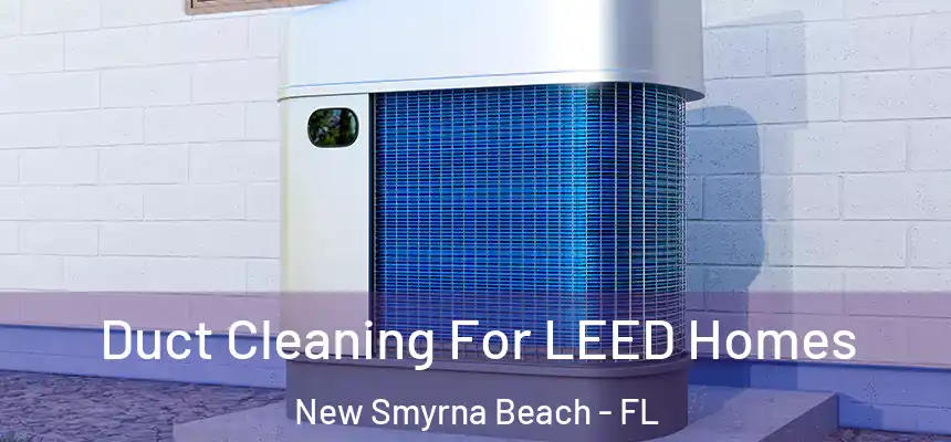 Duct Cleaning For LEED Homes New Smyrna Beach - FL