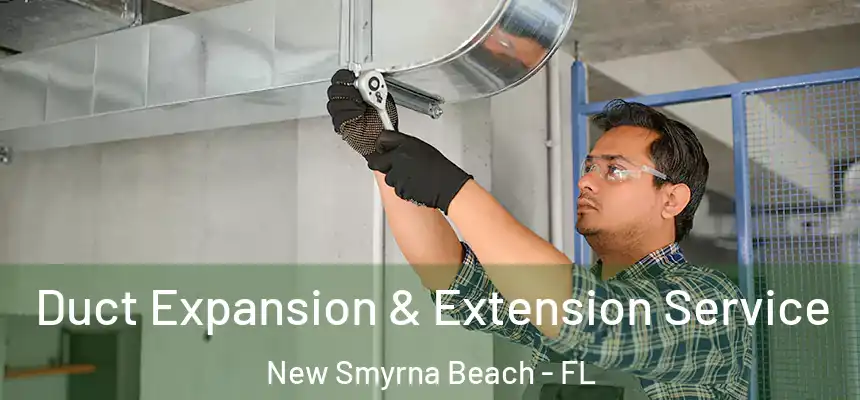 Duct Expansion & Extension Service New Smyrna Beach - FL