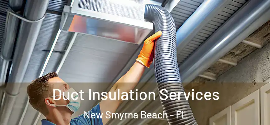 Duct Insulation Services New Smyrna Beach - FL