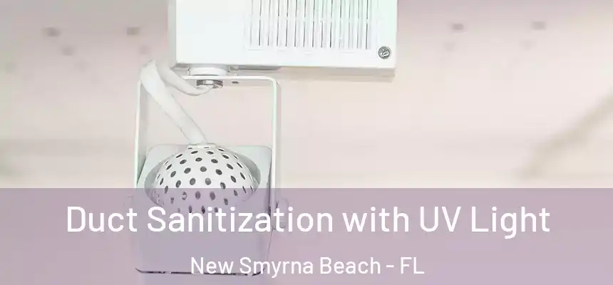 Duct Sanitization with UV Light New Smyrna Beach - FL