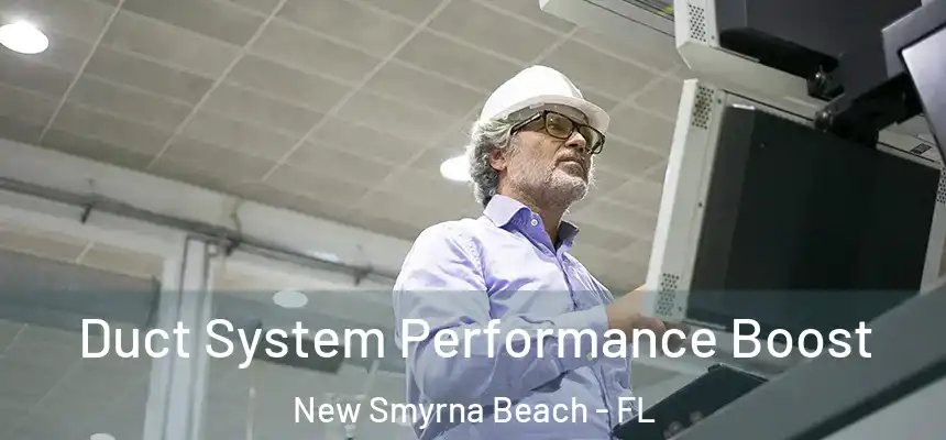 Duct System Performance Boost New Smyrna Beach - FL