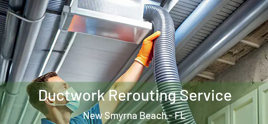 Ductwork Rerouting Service New Smyrna Beach - FL