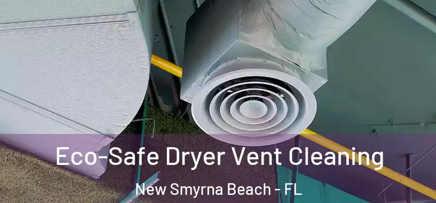 Eco-Safe Dryer Vent Cleaning New Smyrna Beach - FL