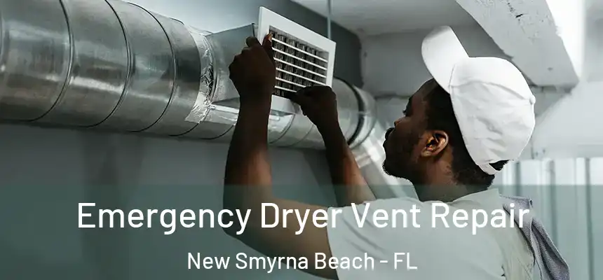 Emergency Dryer Vent Repair New Smyrna Beach - FL