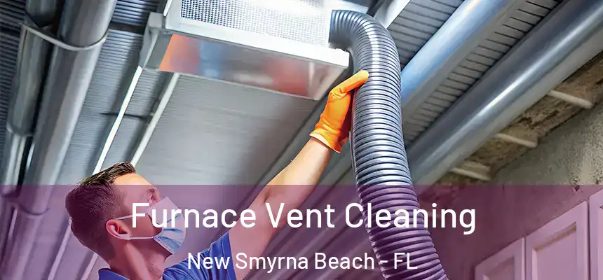 Furnace Vent Cleaning New Smyrna Beach - FL