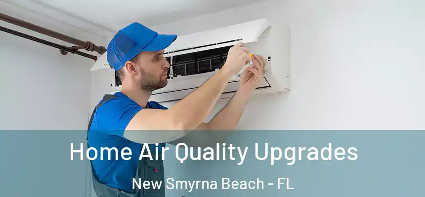 Home Air Quality Upgrades New Smyrna Beach - FL