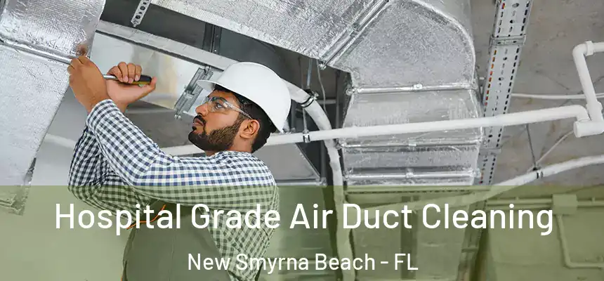 Hospital Grade Air Duct Cleaning New Smyrna Beach - FL