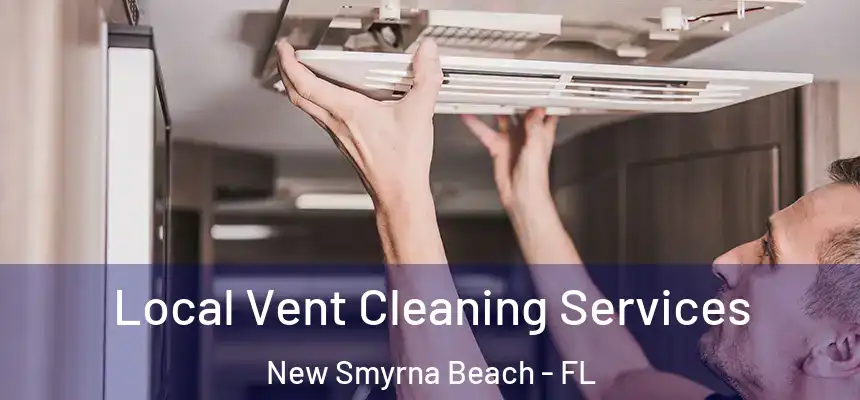 Local Vent Cleaning Services New Smyrna Beach - FL
