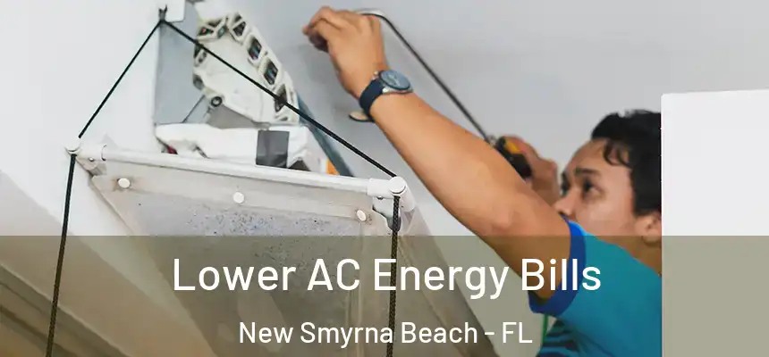 Lower AC Energy Bills New Smyrna Beach - FL