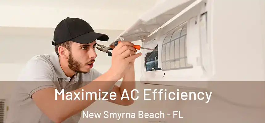 Maximize AC Efficiency New Smyrna Beach - FL