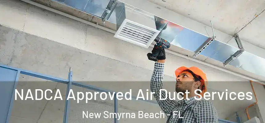 NADCA Approved Air Duct Services New Smyrna Beach - FL