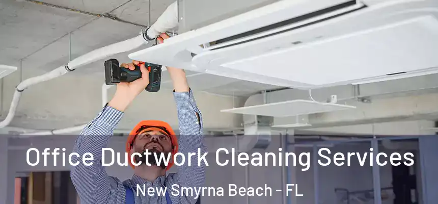 Office Ductwork Cleaning Services New Smyrna Beach - FL