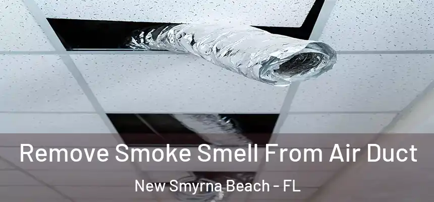 Remove Smoke Smell From Air Duct New Smyrna Beach - FL