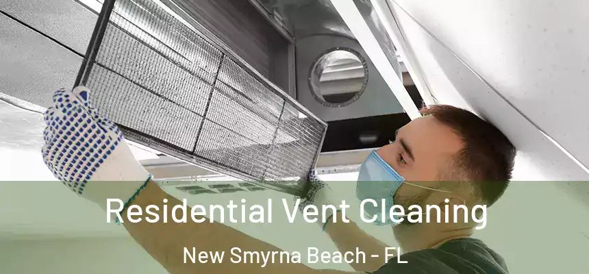 Residential Vent Cleaning New Smyrna Beach - FL