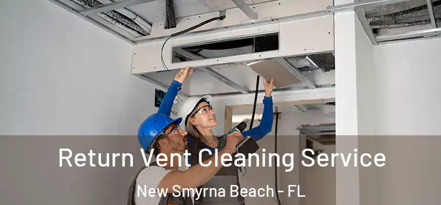Return Vent Cleaning Service New Smyrna Beach - FL