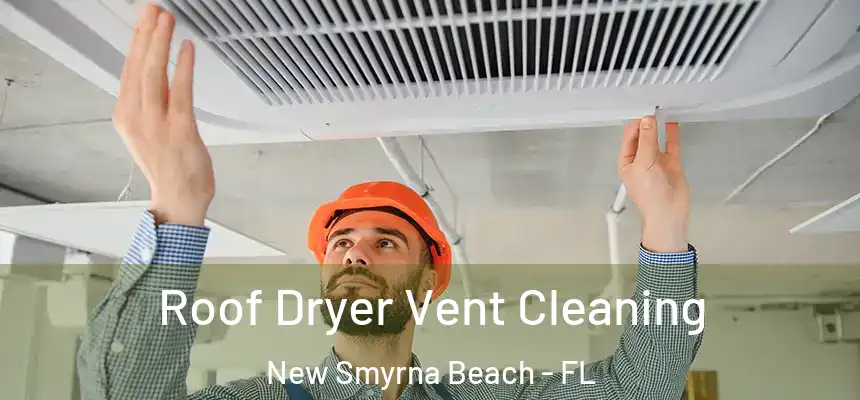 Roof Dryer Vent Cleaning New Smyrna Beach - FL