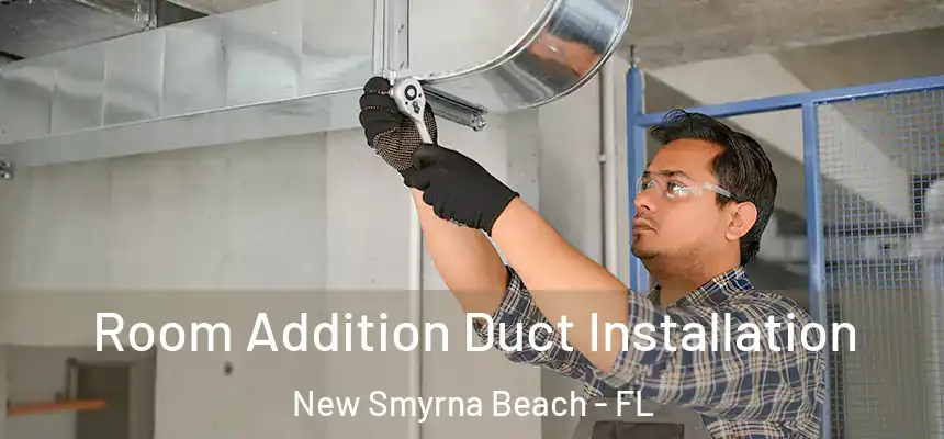 Room Addition Duct Installation New Smyrna Beach - FL