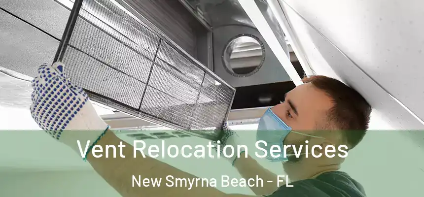 Vent Relocation Services New Smyrna Beach - FL