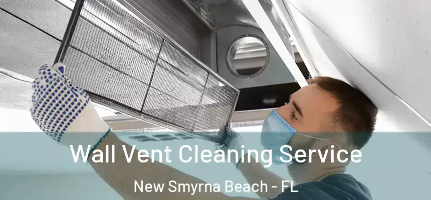 Wall Vent Cleaning Service New Smyrna Beach - FL