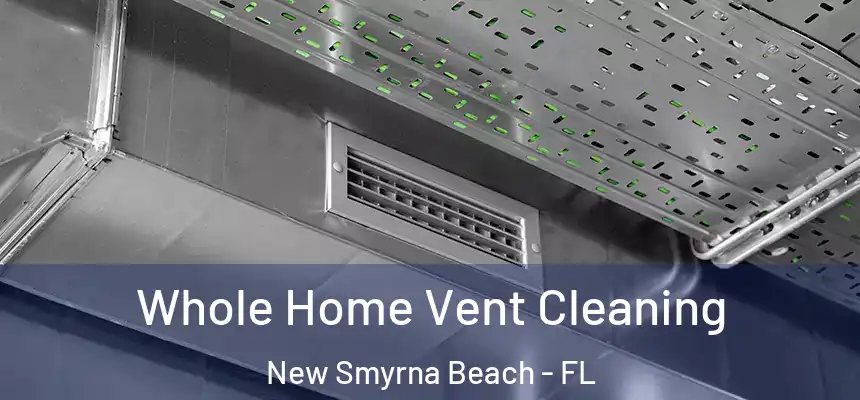 Whole Home Vent Cleaning New Smyrna Beach - FL